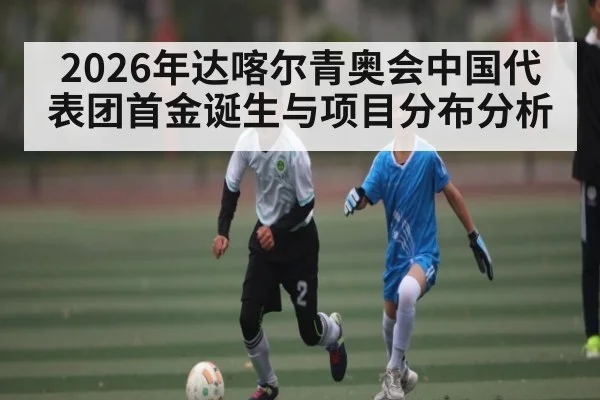2026年达喀尔青奥会中国代表团首金诞生与项目分布分析